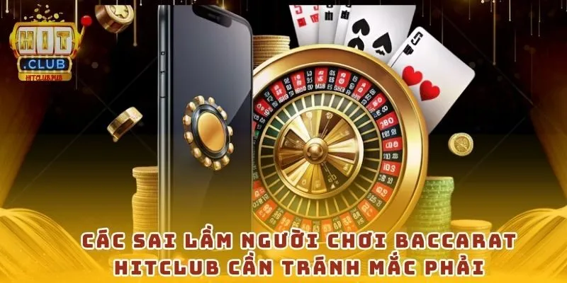 Các sai lầm người chơi baccarat Hitclub cần tránh mắc phải