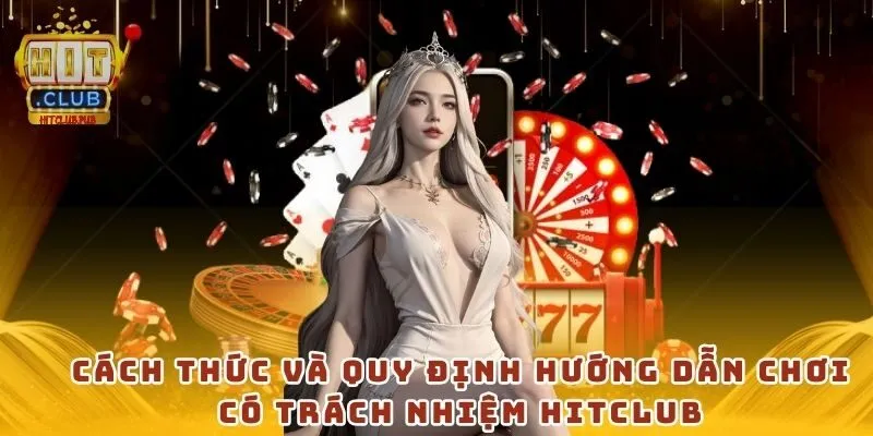 Cách thức và quy định hướng dẫn chơi có trách nhiệm HitClub