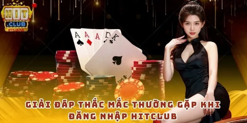 Giải đáp thắc mắc thường gặp khi đăng nhập HitClub