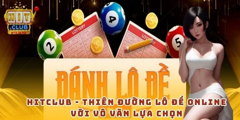 Hitclub - Thiên đường lô đề online với vô vàn lựa chọn