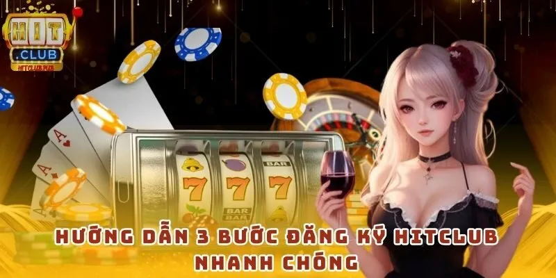 Hướng dẫn 3 bước đăng ký HitClub nhanh chóng