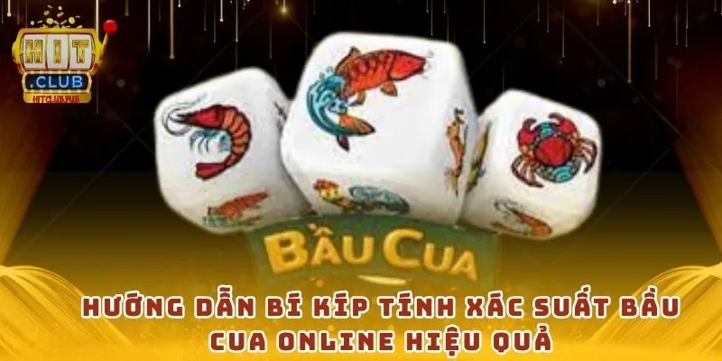 Hướng dẫn bí kíp tính xác suất bầu cua online hiệu quả