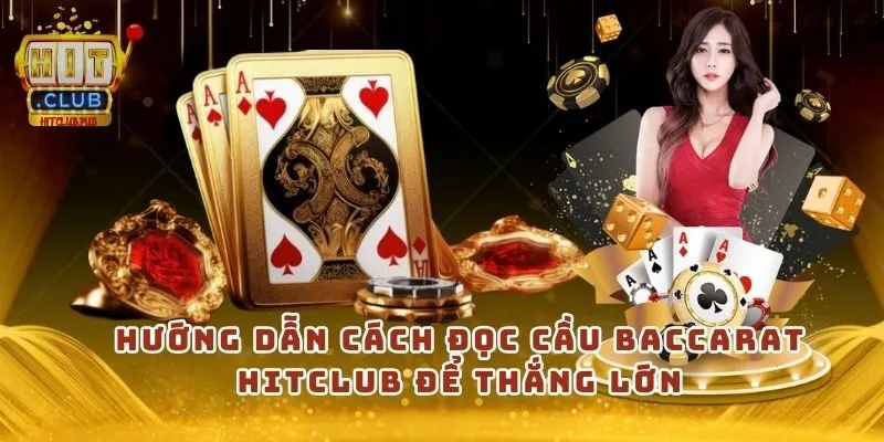 Hướng dẫn cách đọc cầu Baccarat HitClub để thắng lớn