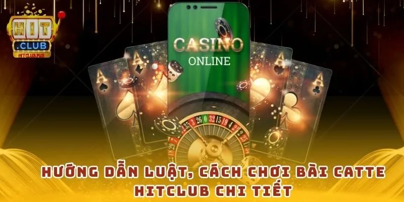 Hướng dẫn luật, cách chơi bài Catte HitClub chi tiết