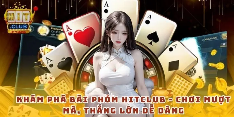 Khám phá bài phỏm Hitclub - Chơi mượt mà, thắng lớn dễ dàng