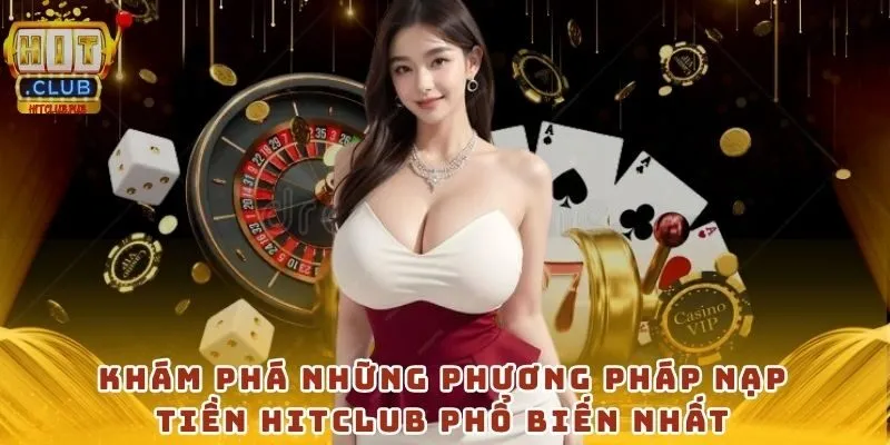 Khám phá những phương pháp nạp tiền Hitclub phổ biến nhất